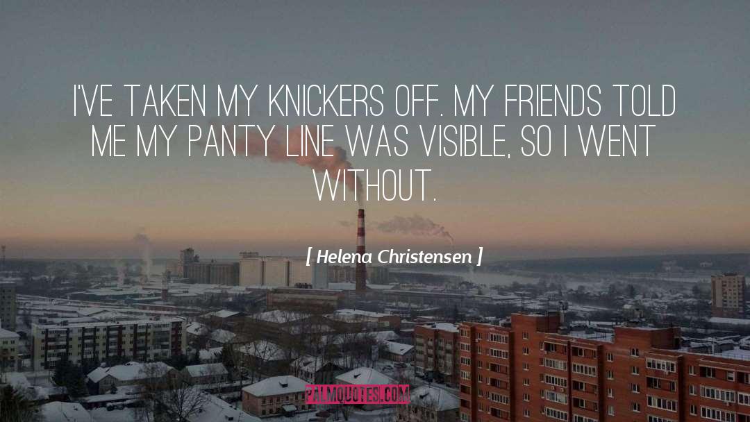 Helena Christensen Quotes: I've taken my knickers off.