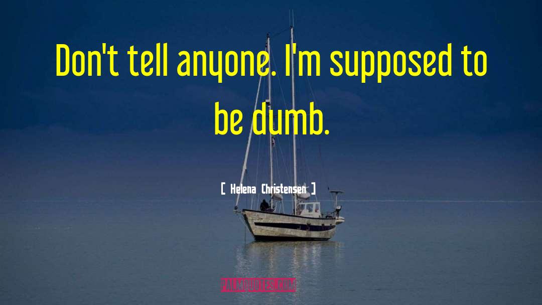 Helena Christensen Quotes: Don't tell anyone. I'm supposed