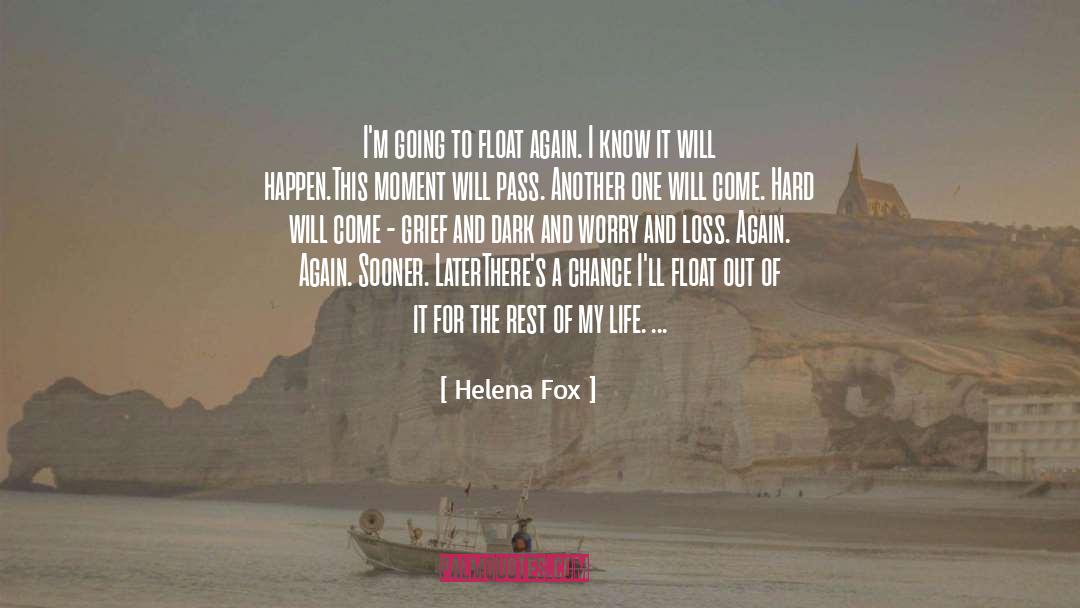 Helena Fox Quotes: I'm going to float again.
