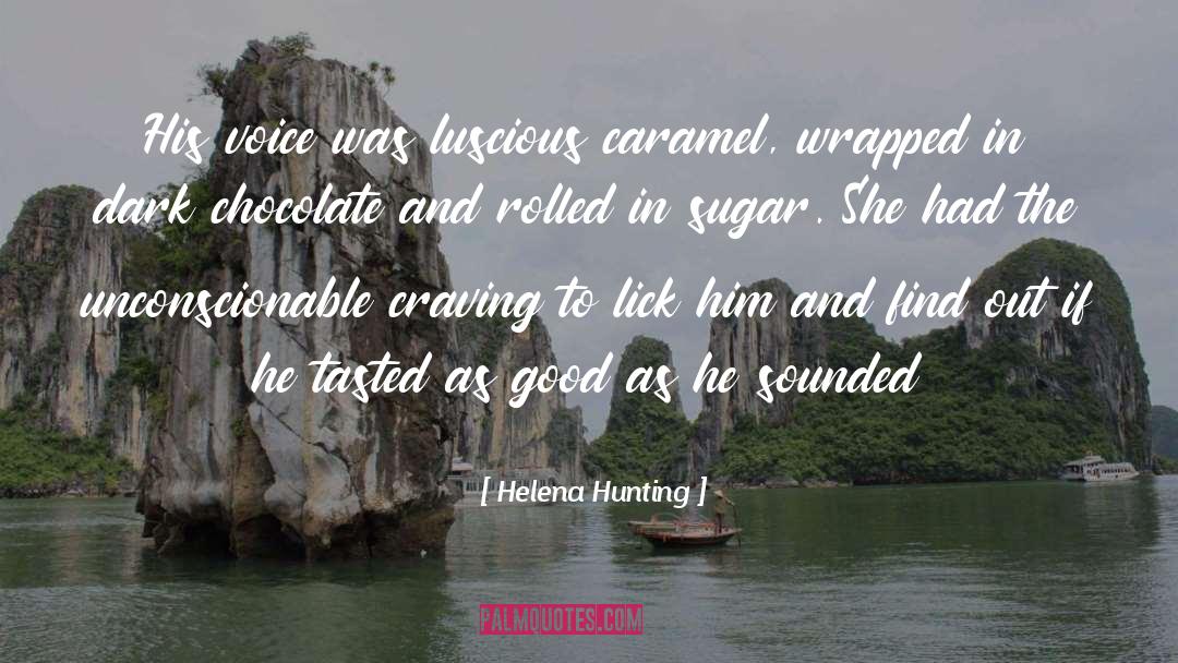 Helena Hunting Quotes: His voice was luscious caramel,