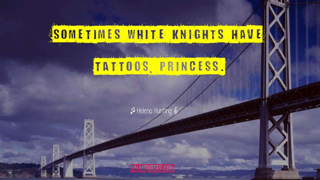 Helena Hunting Quotes: Sometimes white knights have tattoos,