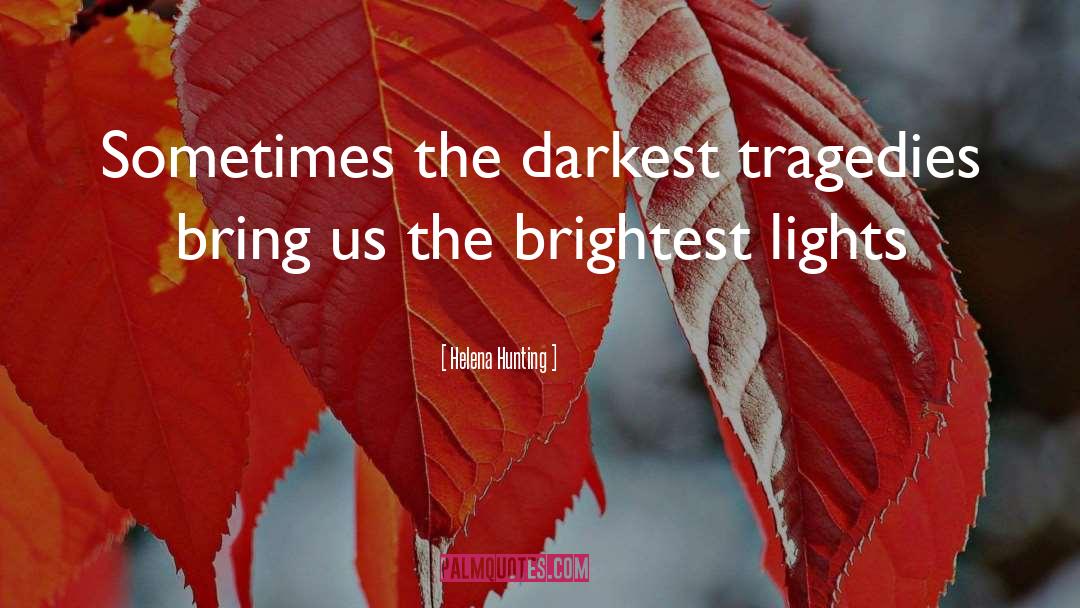 Helena Hunting Quotes: Sometimes the darkest tragedies bring