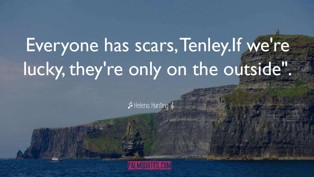Helena Hunting Quotes: Everyone has scars, Tenley.<br />If