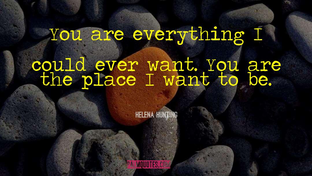 Helena Hunting Quotes: You are everything I could