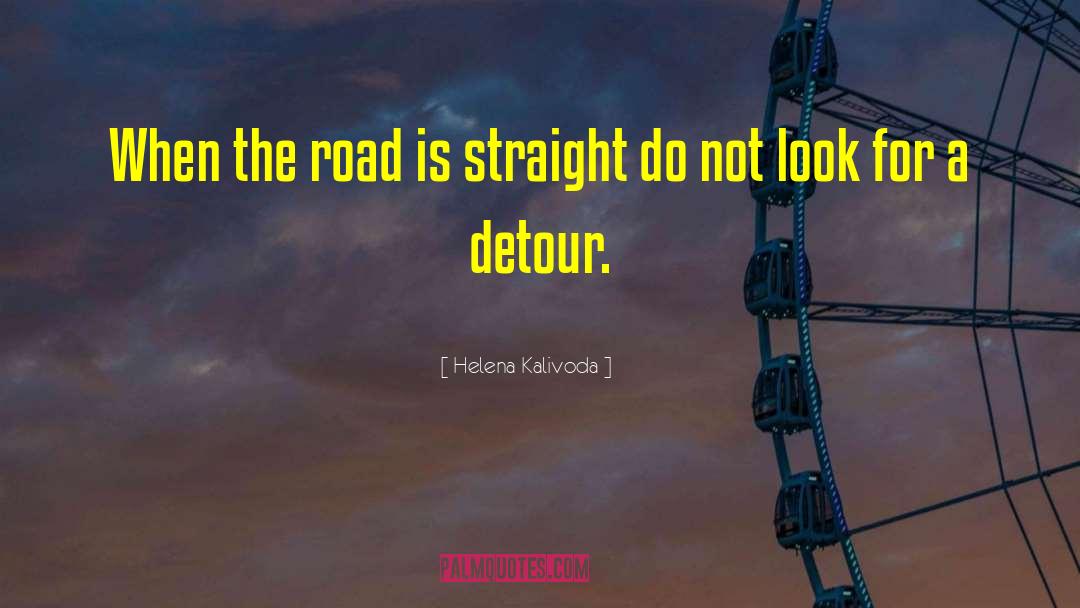 Helena Kalivoda Quotes: When the road is straight