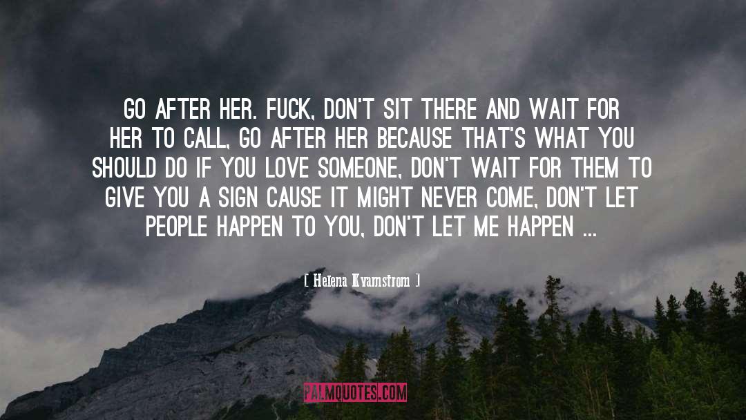 Helena Kvarnstrom Quotes: Go after her. Fuck, don't