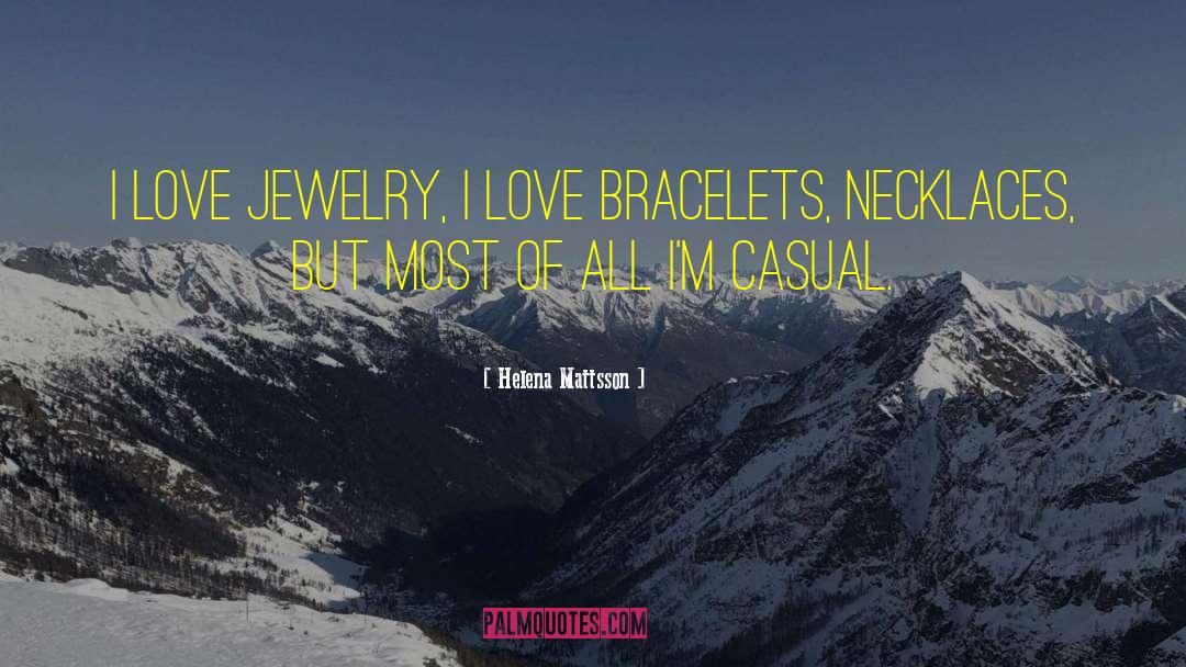 Helena Mattsson Quotes: I love jewelry, I love