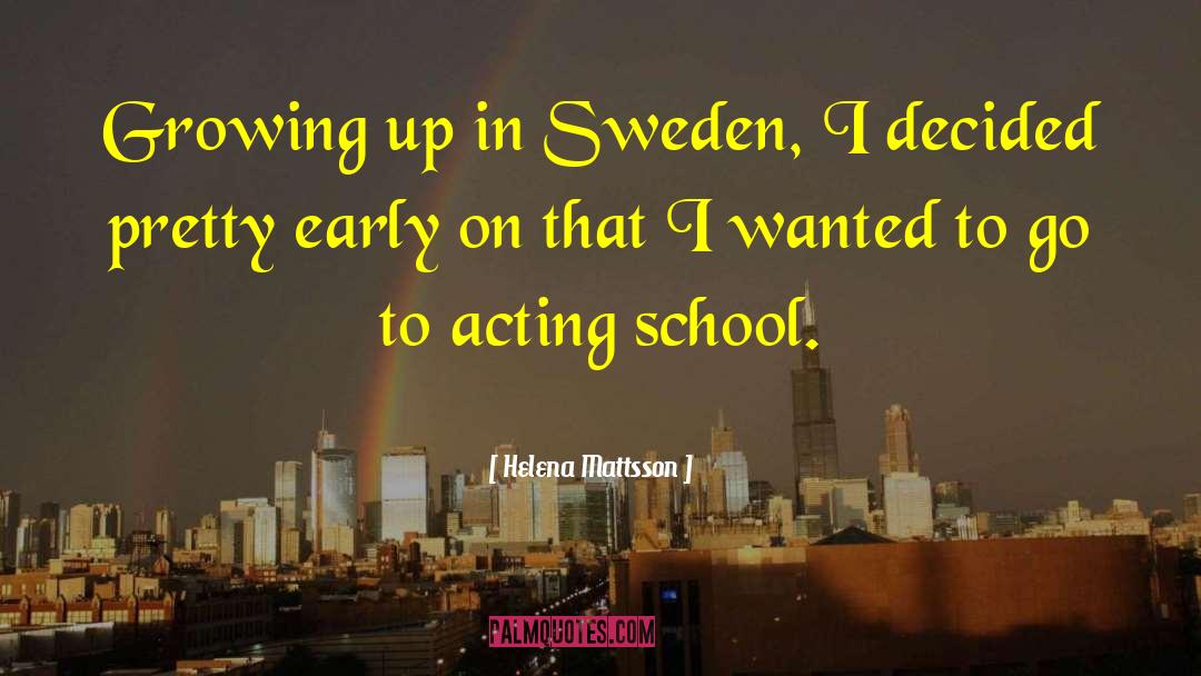 Helena Mattsson Quotes: Growing up in Sweden, I