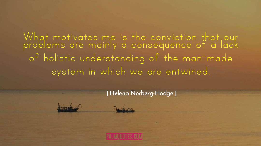 Helena Norberg-Hodge Quotes: What motivates me is the