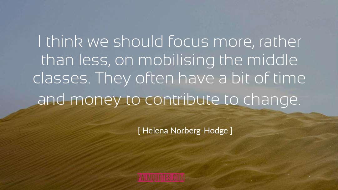 Helena Norberg-Hodge Quotes: I think we should focus