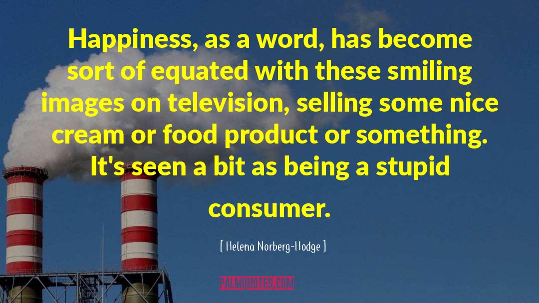 Helena Norberg-Hodge Quotes: Happiness, as a word, has