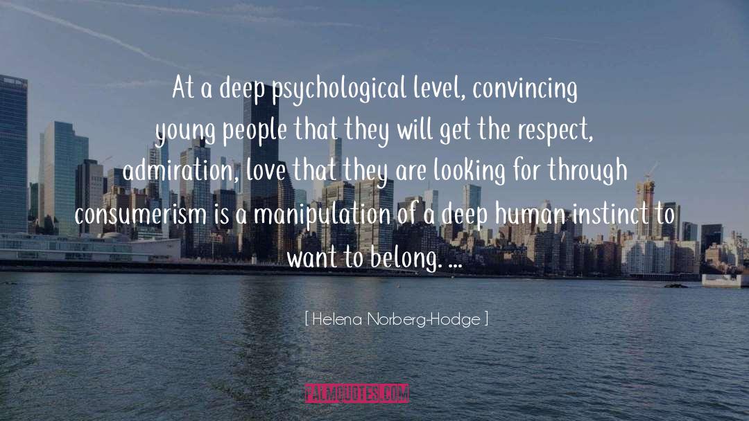Helena Norberg-Hodge Quotes: At a deep psychological level,