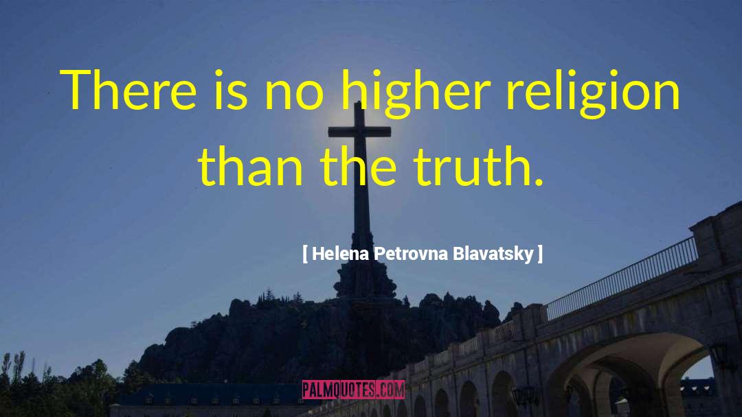 Helena Petrovna Blavatsky Quotes: There is no higher religion