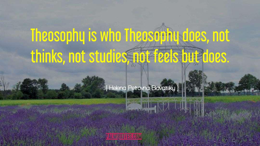 Helena Petrovna Blavatsky Quotes: Theosophy is who Theosophy does,