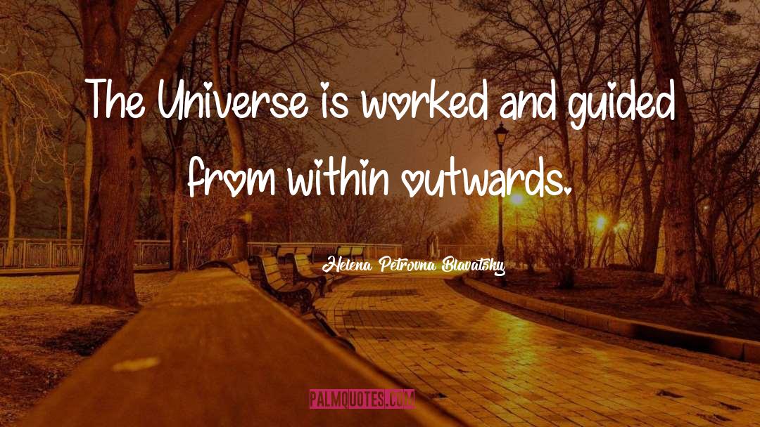 Helena Petrovna Blavatsky Quotes: The Universe is worked and