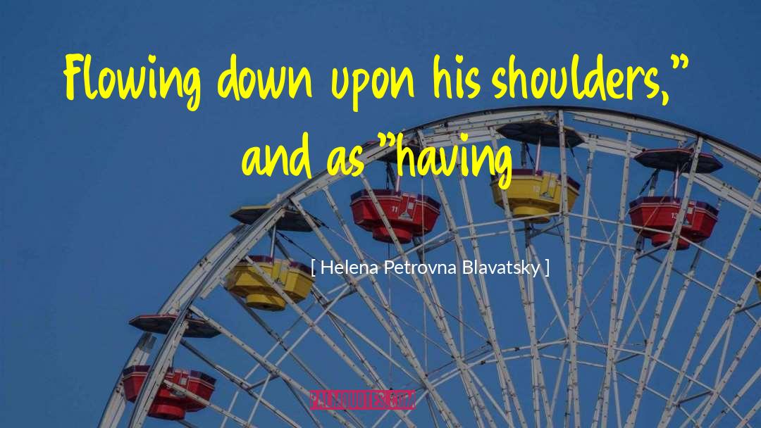 Helena Petrovna Blavatsky Quotes: Flowing down upon his shoulders,
