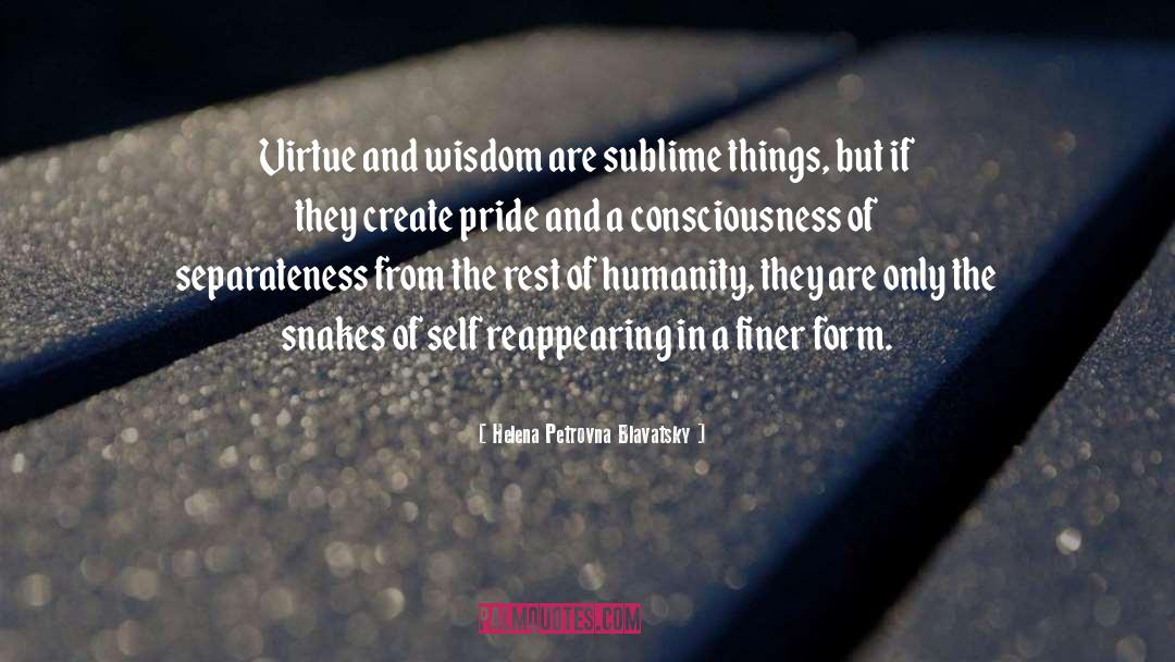 Helena Petrovna Blavatsky Quotes: Virtue and wisdom are sublime