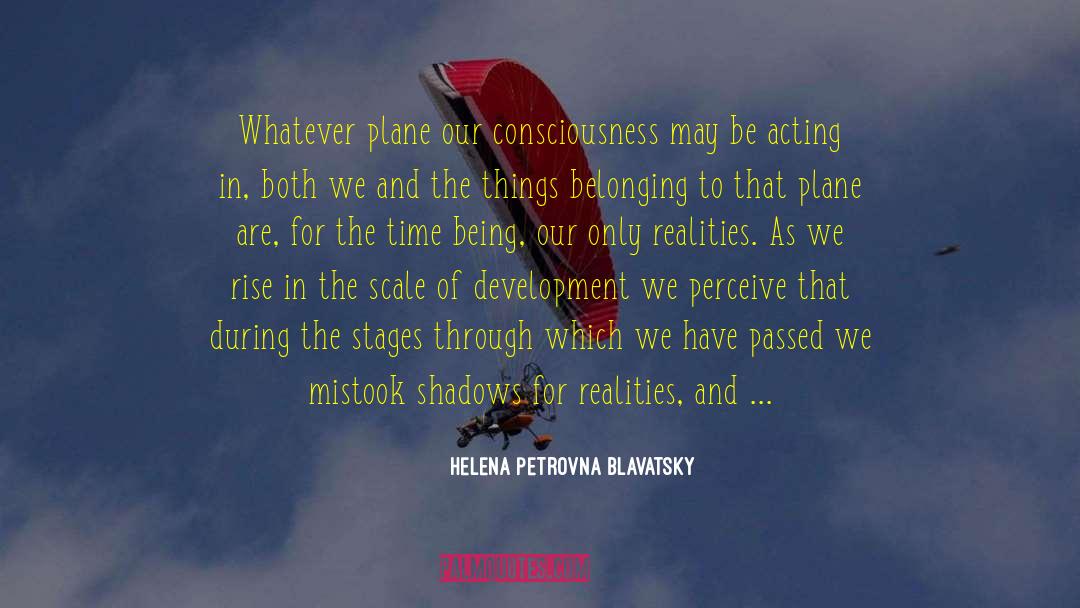 Helena Petrovna Blavatsky Quotes: Whatever plane our consciousness may