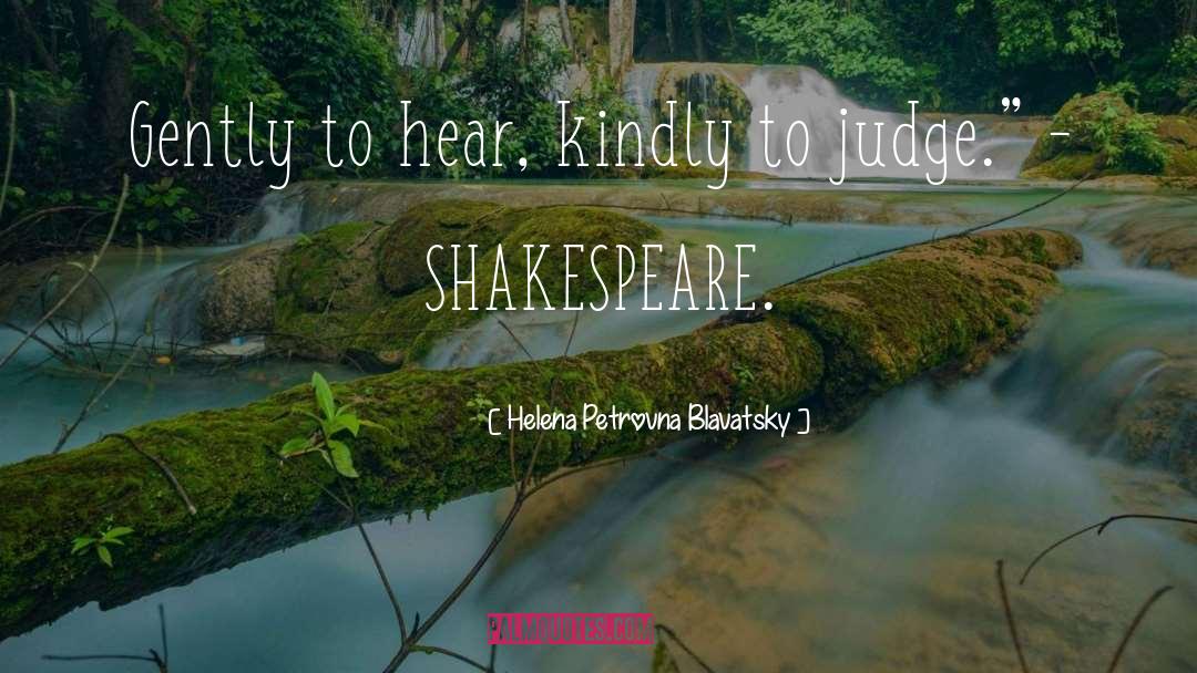 Helena Petrovna Blavatsky Quotes: Gently to hear, kindly to