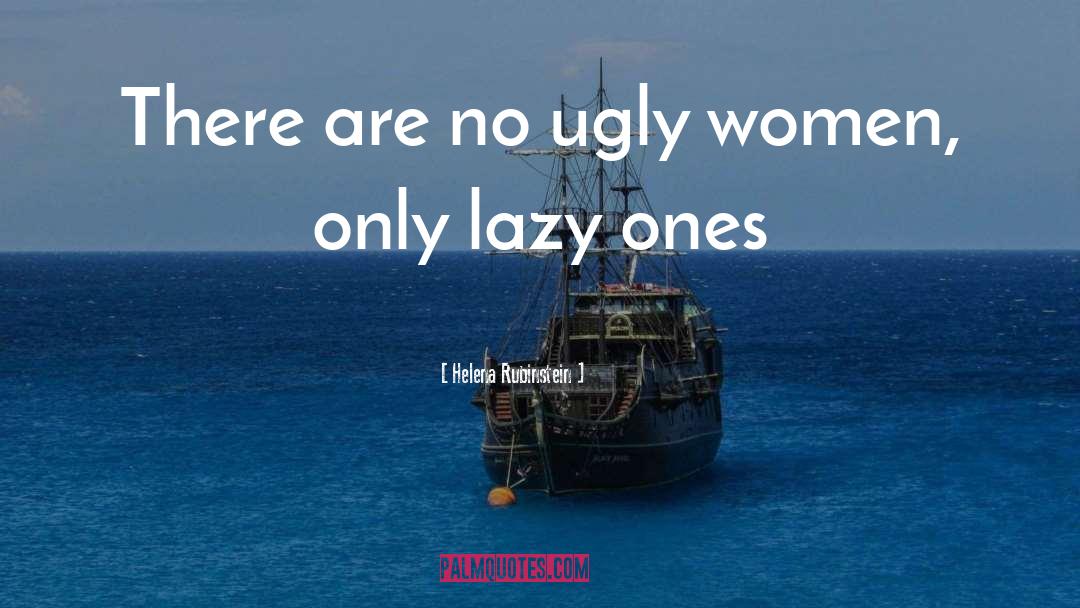 Helena Rubinstein Quotes: There are no ugly women,