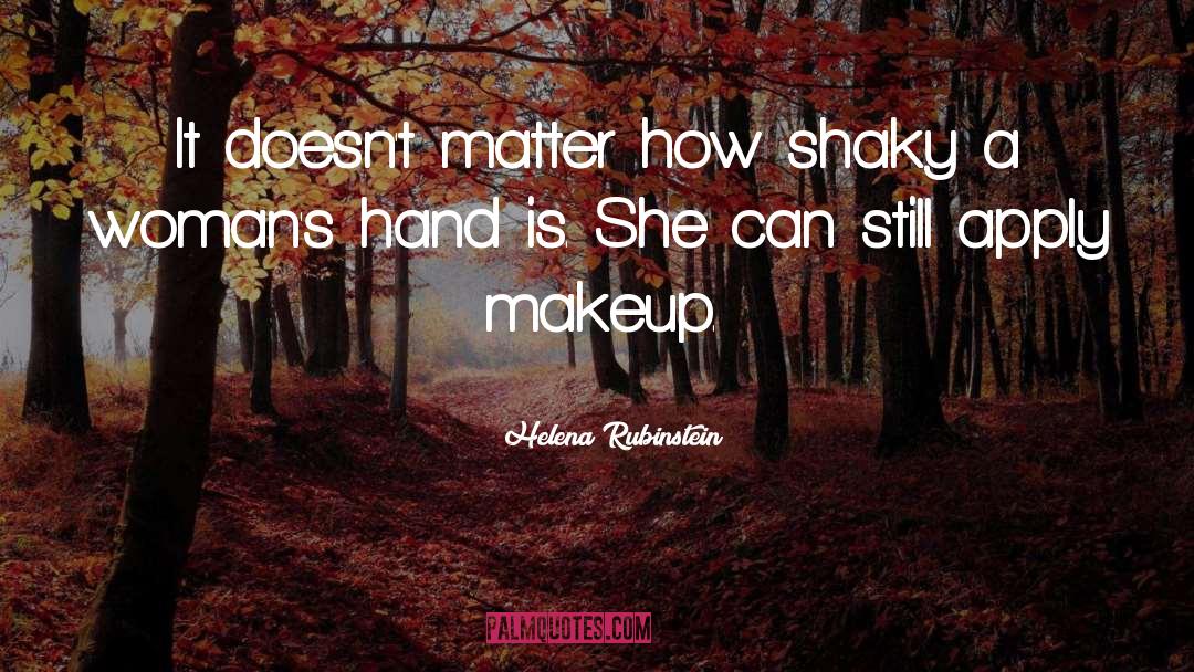 Helena Rubinstein Quotes: It doesn't matter how shaky