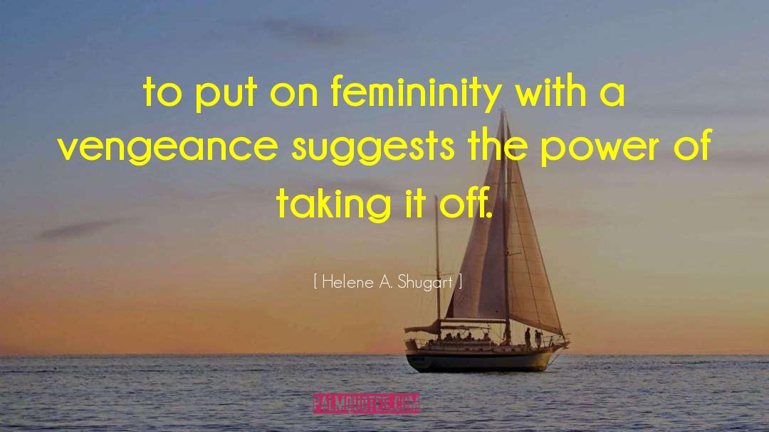 Helene A. Shugart Quotes: to put on femininity with
