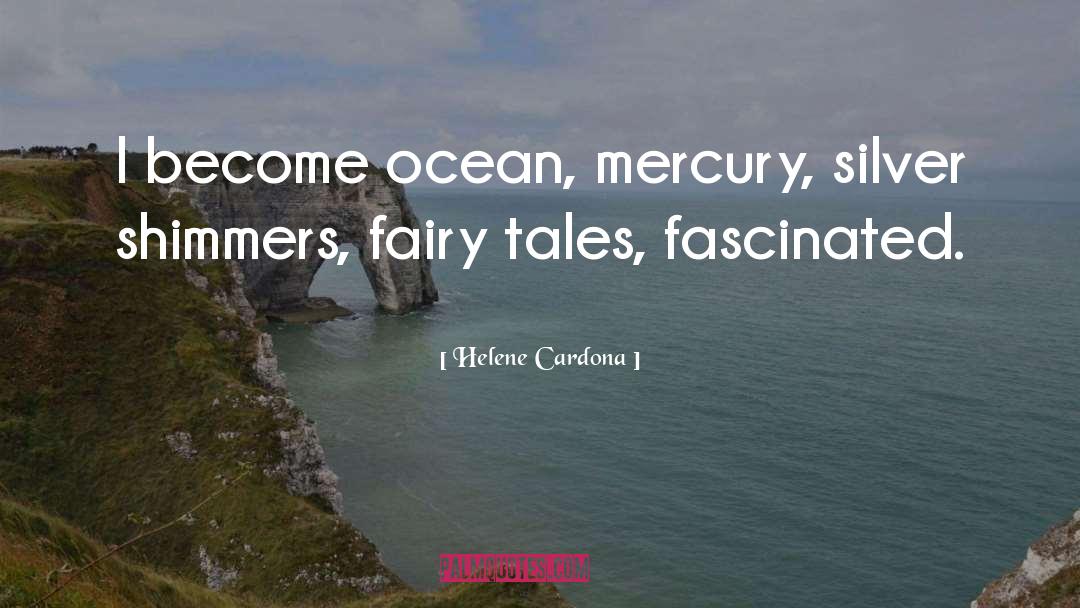 Helene Cardona Quotes: I become ocean, mercury, silver<br