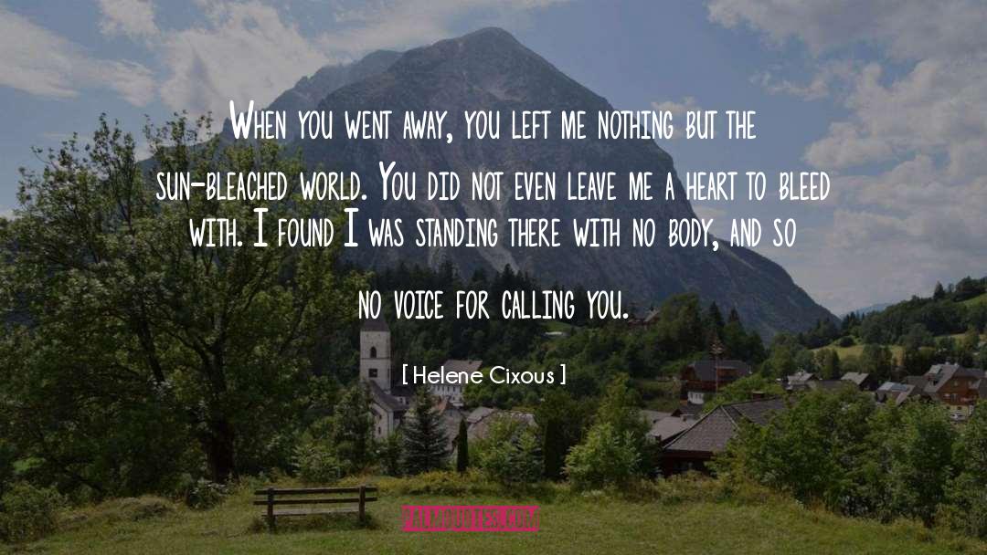 Helene Cixous Quotes: When you went away, you