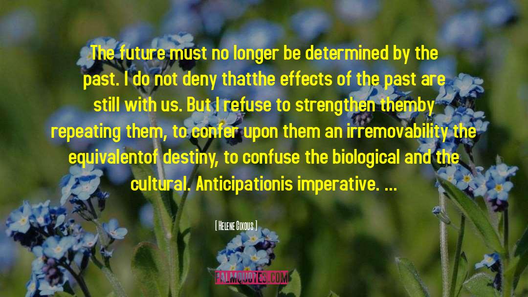 Helene Cixous Quotes: The future must no longer