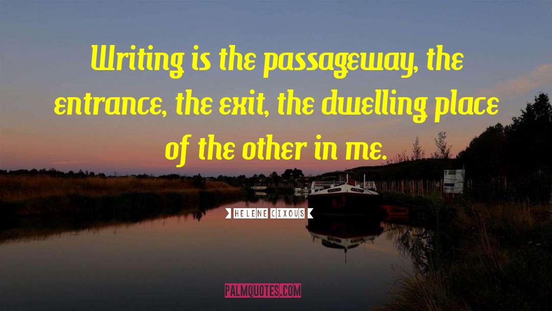 Helene Cixous Quotes: Writing is the passageway, the