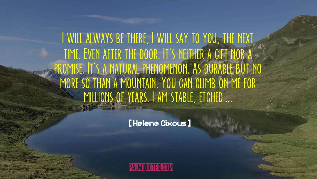 Helene Cixous Quotes: I will always be there,