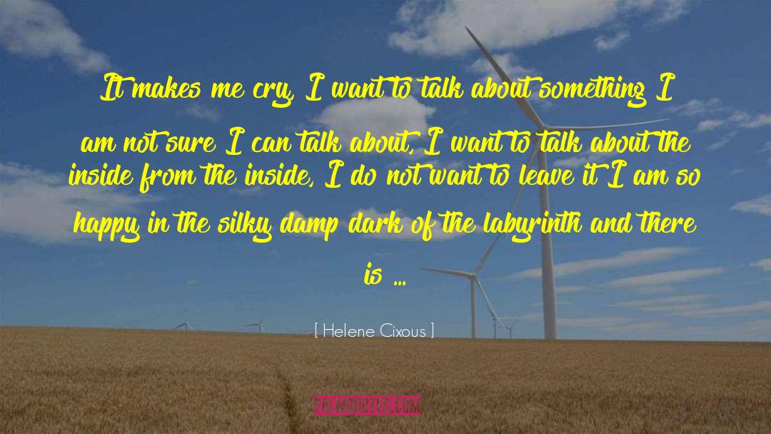 Helene Cixous Quotes: It makes me cry, I