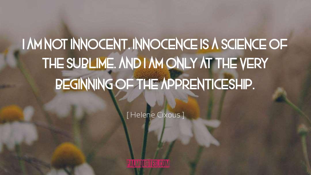 Helene Cixous Quotes: I am not innocent. Innocence