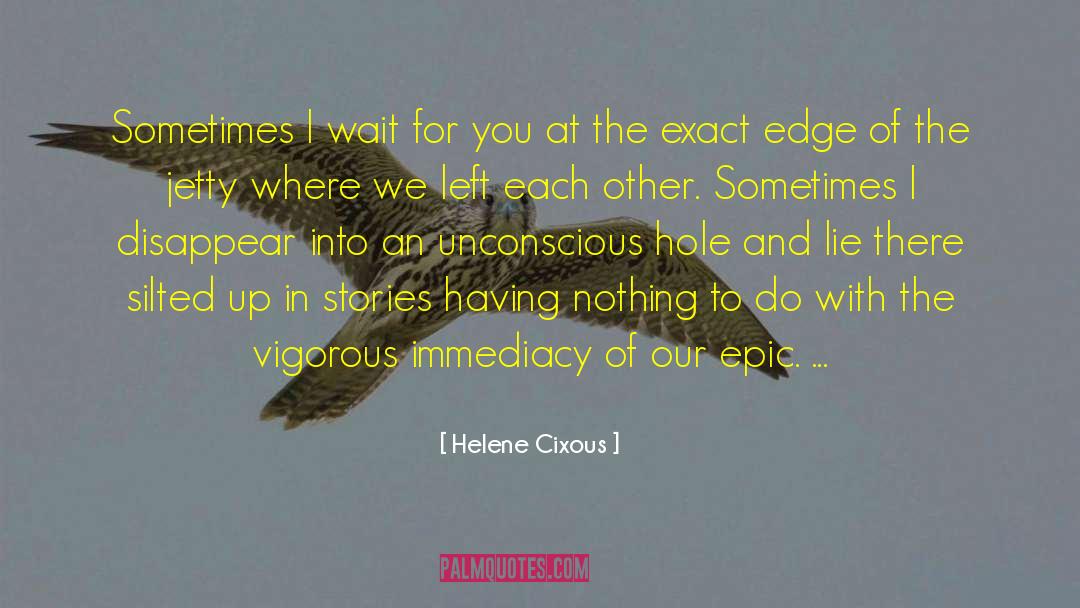 Helene Cixous Quotes: Sometimes I wait for you
