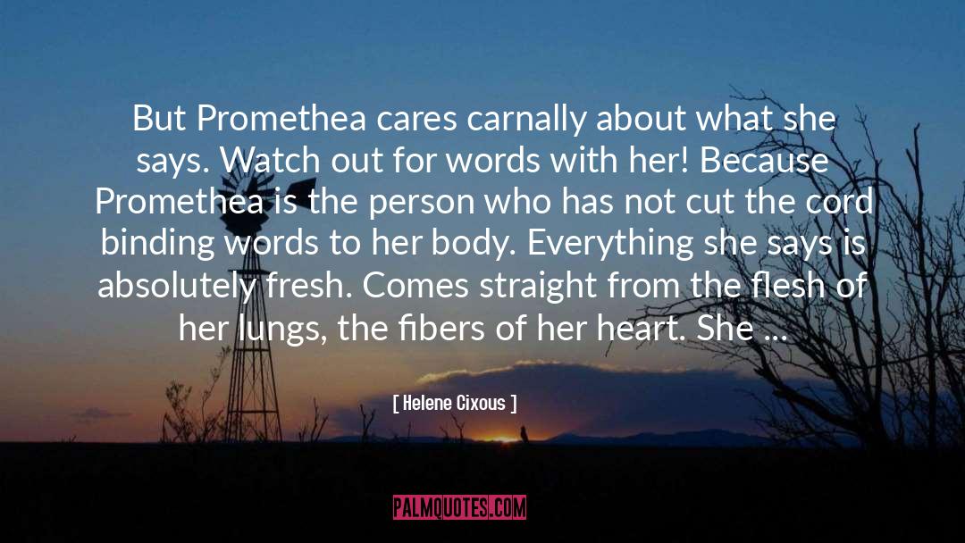 Helene Cixous Quotes: But Promethea cares carnally about