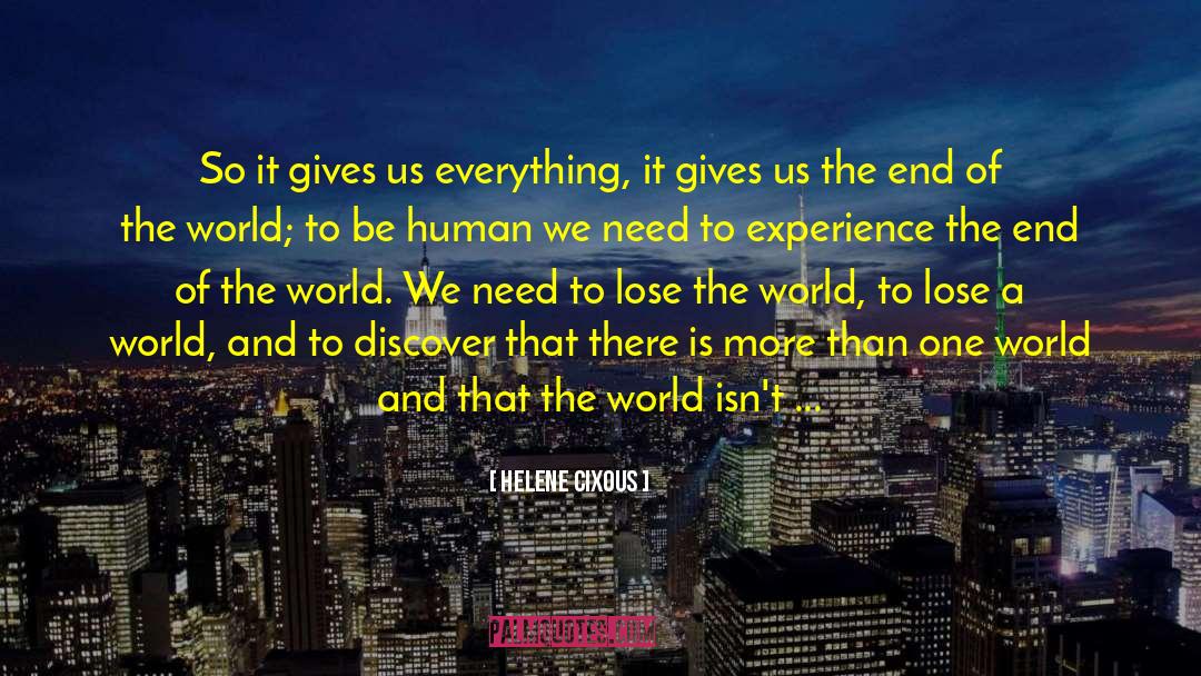 Helene Cixous Quotes: So it gives us everything,