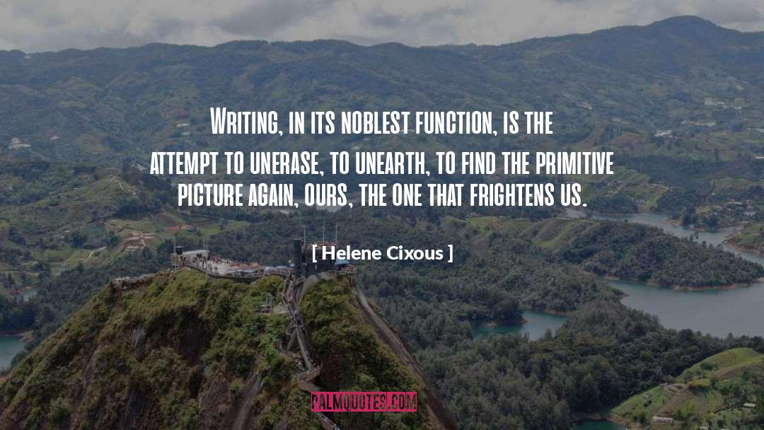 Helene Cixous Quotes: Writing, in its noblest function,