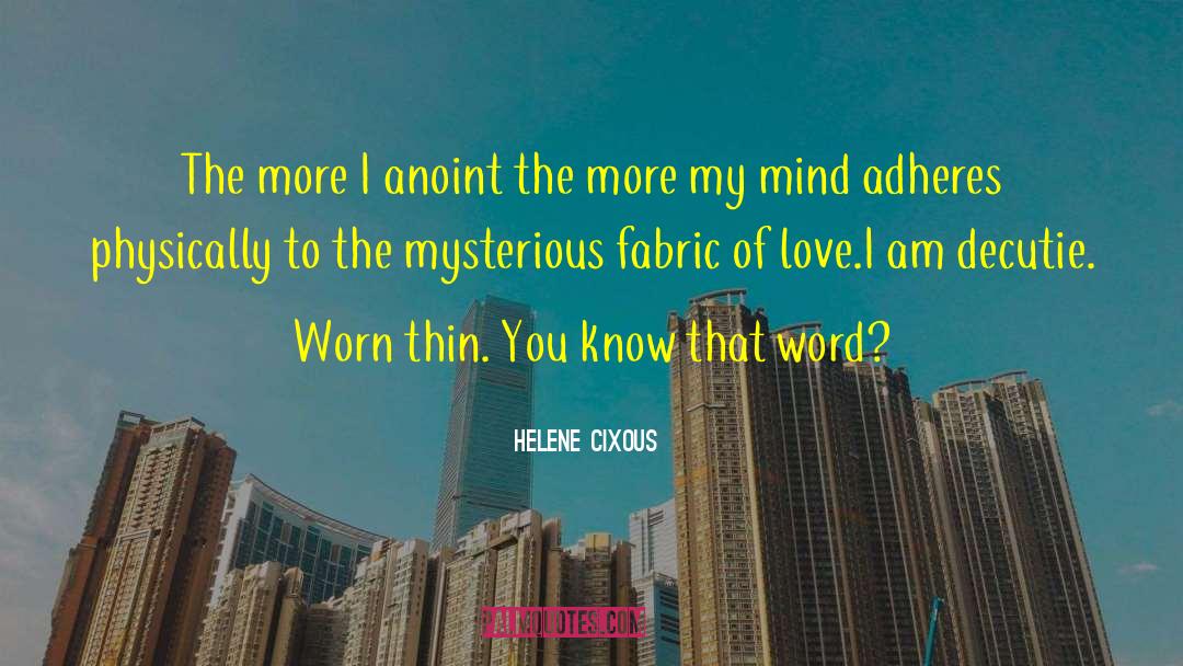 Helene Cixous Quotes: The more I anoint the