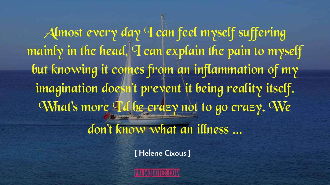 Helene Cixous Quotes: Almost every day I can