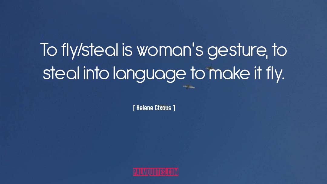 Helene Cixous Quotes: To fly/steal is woman's gesture,