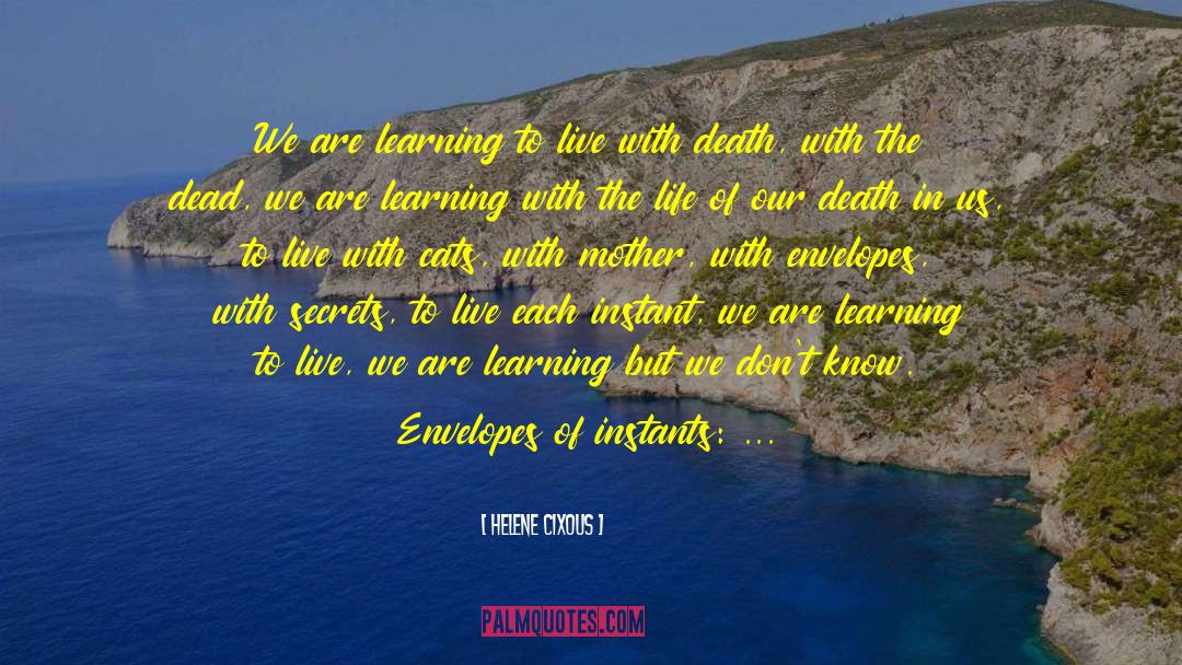 Helene Cixous Quotes: We are learning to live