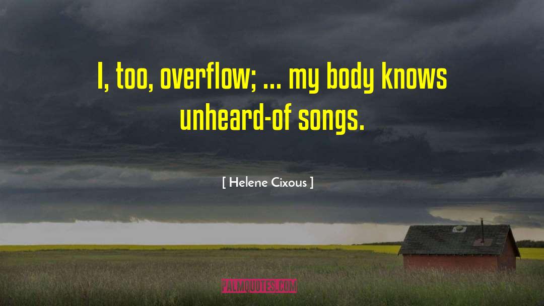 Helene Cixous Quotes: I, too, overflow; ... my