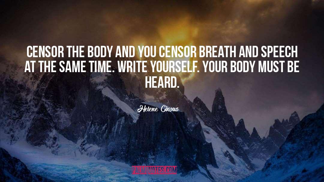 Helene Cixous Quotes: Censor the body and you