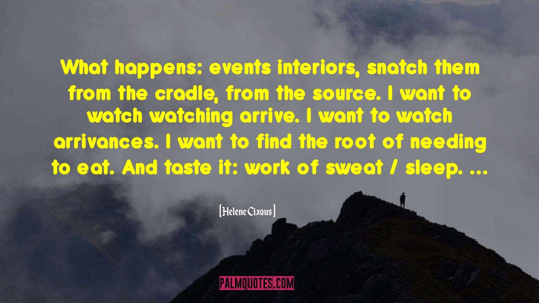 Helene Cixous Quotes: What happens: events interiors, snatch