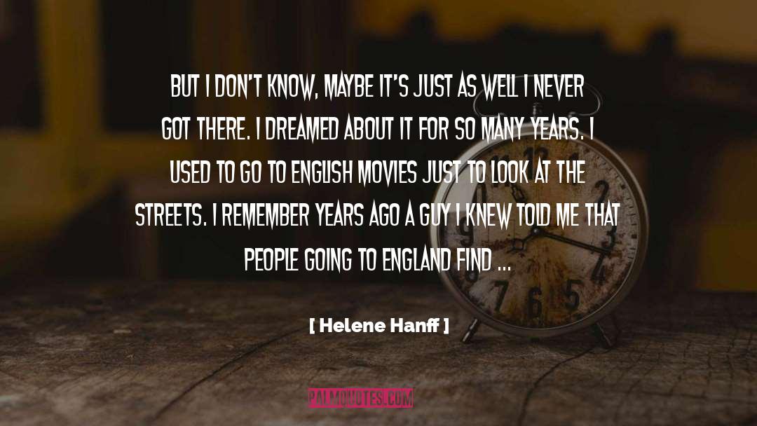 Helene Hanff Quotes: But I don't know, maybe