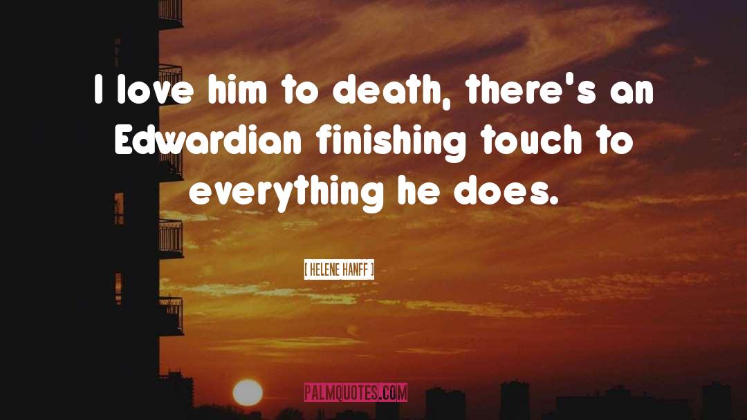 Helene Hanff Quotes: I love him to death,