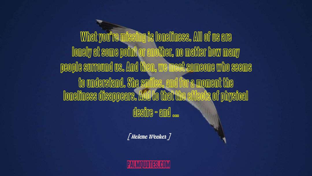 Helene Wecker Quotes: What you're missing is loneliness.