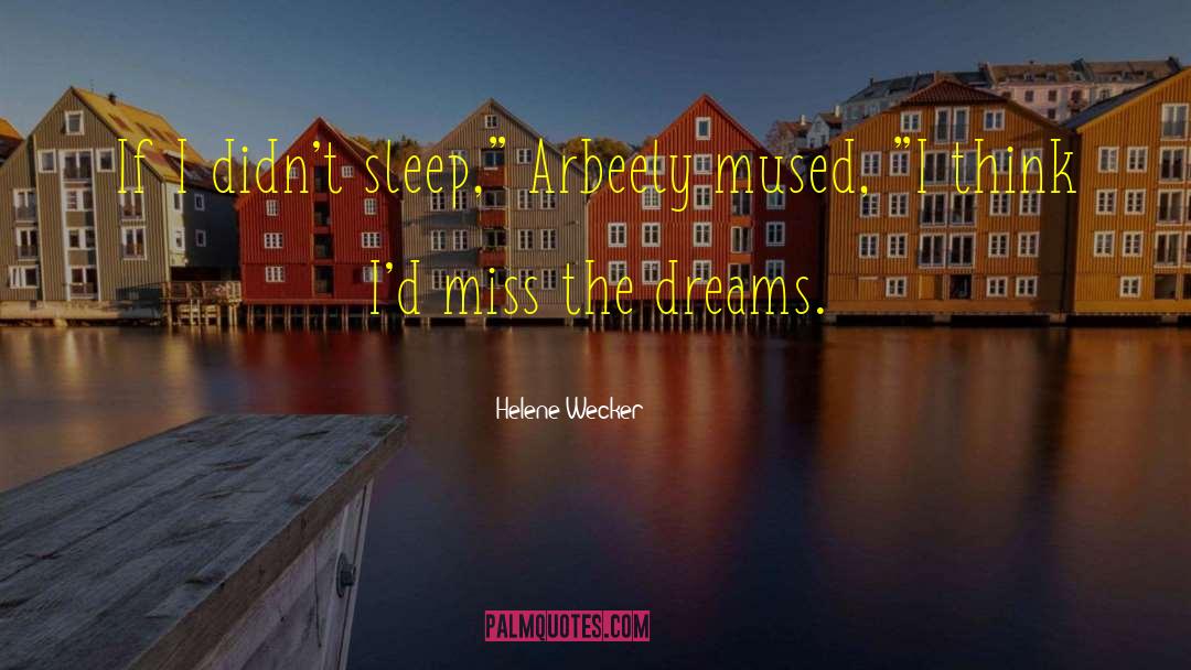 Helene Wecker Quotes: If I didn't sleep,