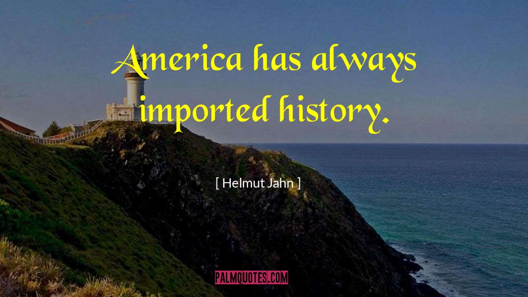 Helmut Jahn Quotes: America has always imported history.