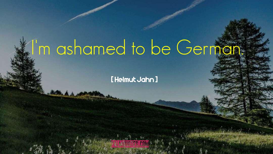 Helmut Jahn Quotes: I'm ashamed to be German.